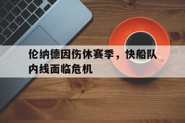 伦纳德因伤休赛季，快船队内线面临危机
