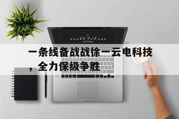 一条线备战战徐一云电科技，全力保级争胜的简单介绍